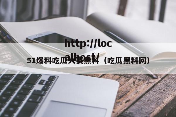 51爆料吃瓜大赛黑料（吃瓜黑料网）