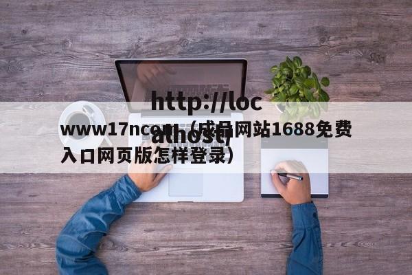 www17ncom（成品网站1688免费入口网页版怎样登录）